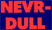 Nevr Dull